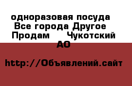 одноразовая посуда - Все города Другое » Продам   . Чукотский АО